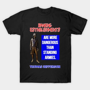 Thomas Jefferson Quote Banking Establishments More Dangerous T-Shirt